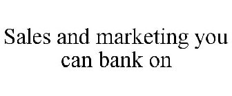 SALES AND MARKETING YOU CAN BANK ON