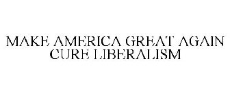 MAKE AMERICA GREAT AGAIN CURE LIBERALISM