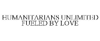 HUMANITARIANS UNLIMITED FUELED BY LOVE