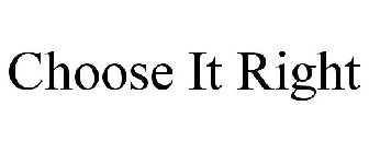 CHOOSE IT RIGHT