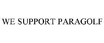 WE SUPPORT PARAGOLF