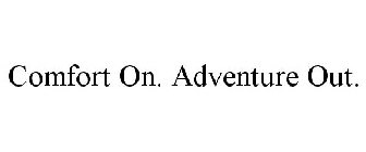 COMFORT ON · ADVENTURE OUT