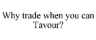 WHY TRADE WHEN YOU CAN TAVOUR?