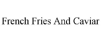 FRENCH FRIES AND CAVIAR