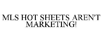 MLS HOTSHEETS ARE NOT MARKETING
