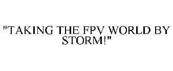 TAKING THE FPV WORLD BY STORM