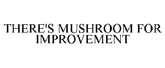 THERE'S MUSHROOM FOR IMPROVEMENT