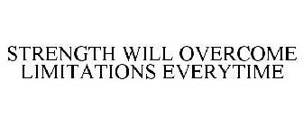 STRENGTH WILL OVERCOME LIMITATIONS EVERYTIME