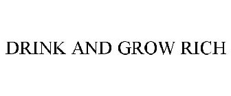 DRINK AND GROW RICH