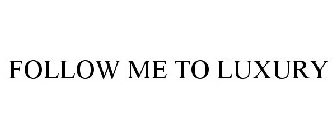 FOLLOW ME TO LUXURY