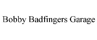 BOBBY BADFINGERS GARAGE