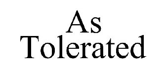 AS TOLERATED