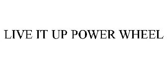 LIVE IT UP POWER WHEEL