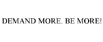 DEMAND MORE. BE MORE!