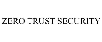 ZERO TRUST SECURITY