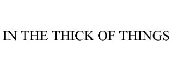 IN THE THICK OF THINGS
