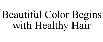 BEAUTIFUL COLOR BEGINS WITH HEALTHY HAIR