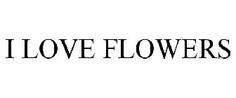 I LOVE FLOWERS