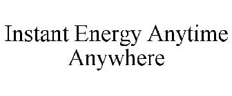 INSTANT ENERGY ANYTIME ANYWHERE