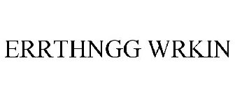 ERRTHNGG WRKIN