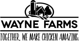 WAYNE FARMS TOGETHER, WE MAKE CHICKEN AMAZING.AZING.