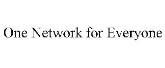 ONE NETWORK FOR EVERYONE
