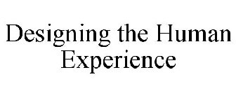 DESIGNING THE HUMAN EXPERIENCE