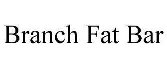 BRANCH FAT BAR