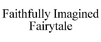 FAITHFULLY IMAGINED FAIRYTALE