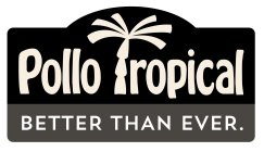 POLLO TROPICAL BETTER THAN EVER