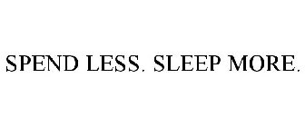 SPEND LESS. SLEEP MORE.