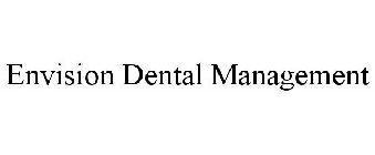 ENVISION DENTAL MANAGEMENT