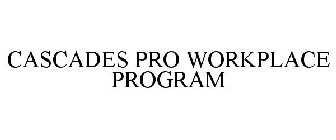 CASCADES PRO WORKPLACE PROGRAM