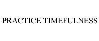 PRACTICE TIMEFULNESS