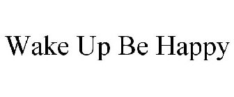 WAKE UP BE HAPPY