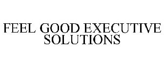 FEEL GOOD EXECUTIVE SOLUTIONS