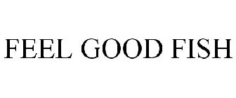 FEEL GOOD FISH