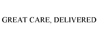 GREAT CARE, DELIVERED