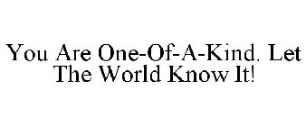 YOU ARE ONE-OF-A-KIND. LET THE WORLD KNOW IT!