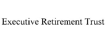 EXECUTIVE RETIREMENT TRUST