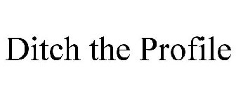 DITCH THE PROFILE