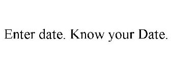 ENTER DATE. KNOW YOUR DATE.