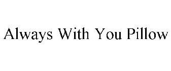 ALWAYS WITH YOU PILLOW