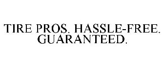 TIRE PROS. HASSLE-FREE. GUARANTEED.