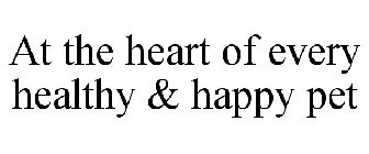 AT THE HEART OF EVERY HEALTHY & HAPPY PET