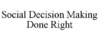 SOCIAL DECISION MAKING DONE RIGHT