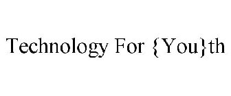 TECHNOLOGY FOR {YOU}TH
