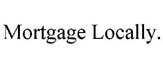 MORTGAGE LOCALLY.