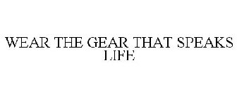 WEAR THE GEAR THAT SPEAKS LIFE