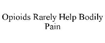 OPIOIDS RARELY HELP BODILY PAIN